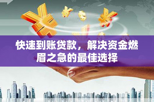 绥江快速到账贷款，解决资金燃眉之急的最佳选择