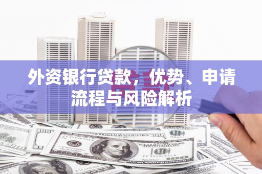绥江外资银行贷款，优势、申请流程与风险解析