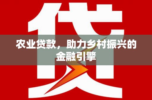 绥江农业贷款，助力乡村振兴的金融引擎