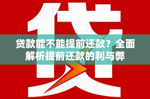 绥江贷款能不能提前还款？全面解析提前还款的利与弊