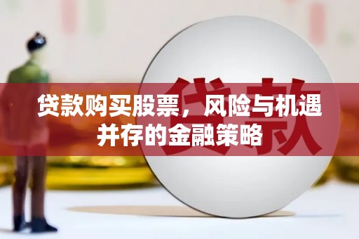 绥江贷款购买股票，风险与机遇并存的金融策略