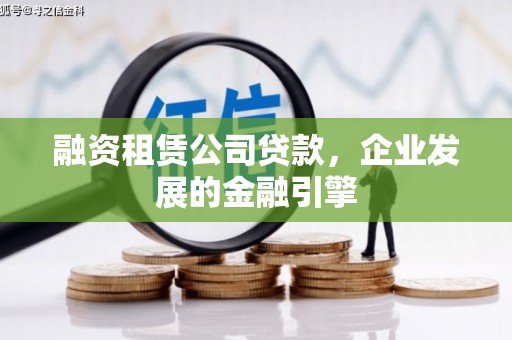绥江融资租赁公司贷款，企业发展的金融引擎
