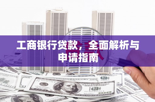 绥江工商银行贷款，全面解析与申请指南