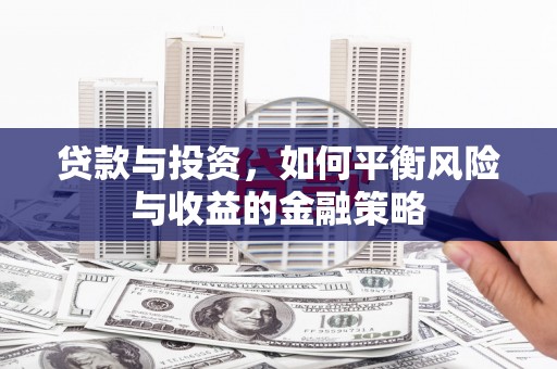 绥江贷款与投资，如何平衡风险与收益的金融策略