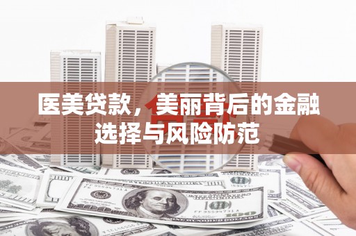 绥江医美贷款，美丽背后的金融选择与风险防范