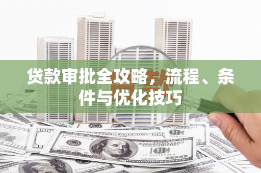 绥江贷款审批全攻略，流程、条件与优化技巧