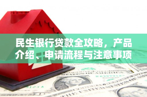 绥江民生银行贷款全攻略，产品介绍、申请流程与注意事项